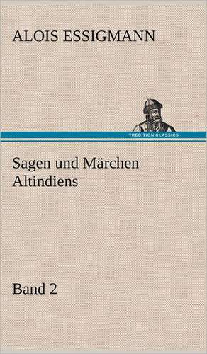 Sagen Und Marchen Altindiens, Band 2: Erzahlung in Neun Briefen de Alois Essigmann