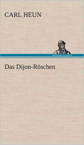 Das Dijon-Roschen: Erzahlung in Neun Briefen de Carl Heun