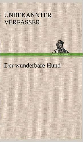 Der Wunderbare Hund: Erzahlung in Neun Briefen de Unbekannter Verfasser