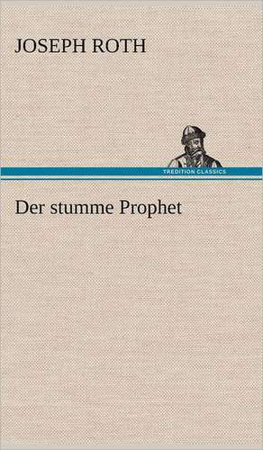 Der Stumme Prophet: Das Lallen- Und Narrenbuch de Joseph Roth