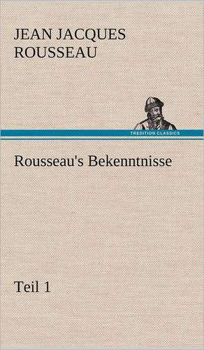 Rousseau's Bekenntnisse, Teil 1 de Jean Jacques Rousseau