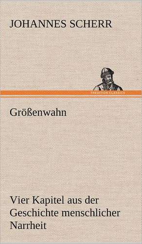 Grossenwahn: Das Lallen- Und Narrenbuch de Johannes Scherr