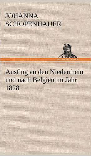 Ausflug an Den Niederrhein Und Nach Belgien Im Jahr 1828: Das Lallen- Und Narrenbuch de Johanna Schopenhauer