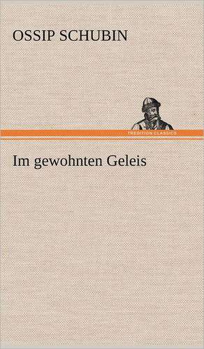 Im Gewohnten Geleis: Das Lallen- Und Narrenbuch de Ossip Schubin