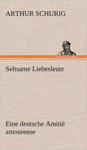 Seltsame Liebesleute de Arthur Schurig