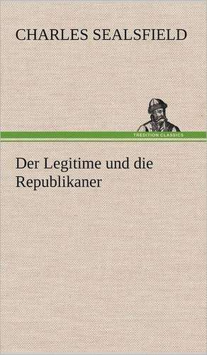 Der Legitime Und Die Republikaner: Das Lallen- Und Narrenbuch de Charles Sealsfield