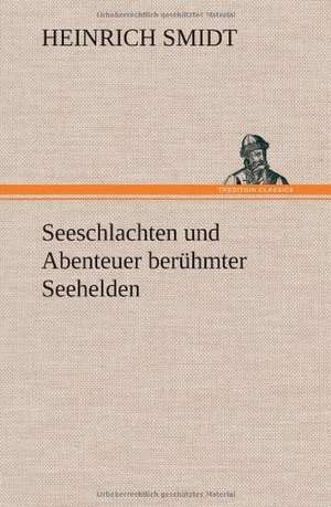 Seeschlachten Und Abenteuer Beruhmter Seehelden: Das Lallen- Und Narrenbuch de Heinrich Smidt