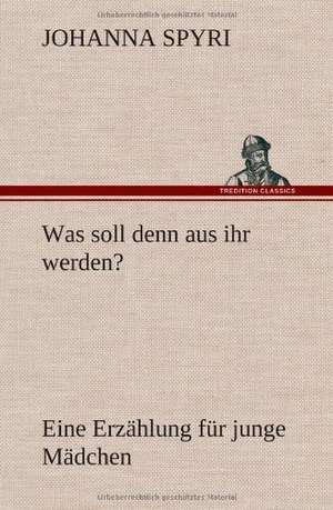 Was Soll Denn Aus Ihr Werden?: Das Lallen- Und Narrenbuch de Johanna Spyri