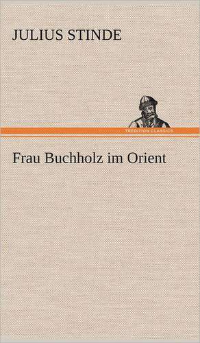 Frau Buchholz Im Orient: Das Lallen- Und Narrenbuch de Julius Stinde