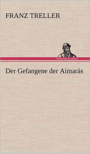 Der Gefangene Der Aimaras: Das Lallen- Und Narrenbuch de Franz Treller