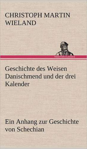 Geschichte Des Weisen Danischmend Und Der Drei Kalender: Das Lallen- Und Narrenbuch de Christoph Martin Wieland