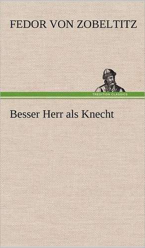 Besser Herr ALS Knecht: Das Lallen- Und Narrenbuch de Fedor von Zobeltitz