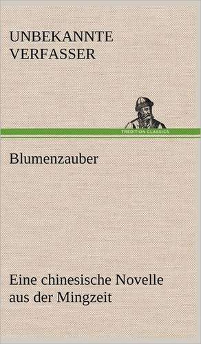 Blumenzauber (Novelle Aus Der Mingzeit): Das Lallen- Und Narrenbuch de Unbekannte Verfasser