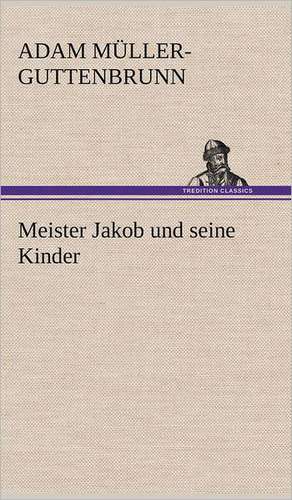 Meister Jakob Und Seine Kinder: Das Lallen- Und Narrenbuch de Adam Müller-Guttenbrunn