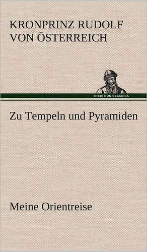 Zu Tempeln Und Pyramiden: Wir Framleute de Kronprinz Rudolf von Österreich
