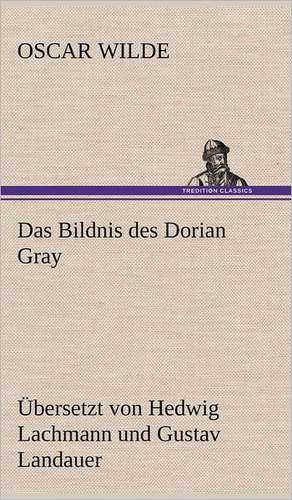 Das Bildnis Des Dorian Gray. Ubersetzt Von Lachmann Und Landauer: Benno Tschischwitz de Oscar Wilde