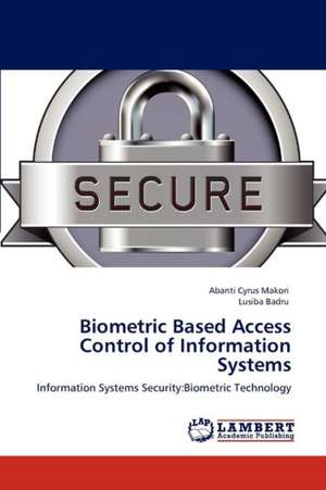 Biometric Based Access Control of Information Systems de Abanti Cyrus Makori