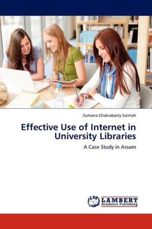 Effective Use of Internet in University Libraries de Chakrabarty Sarmah Sumana