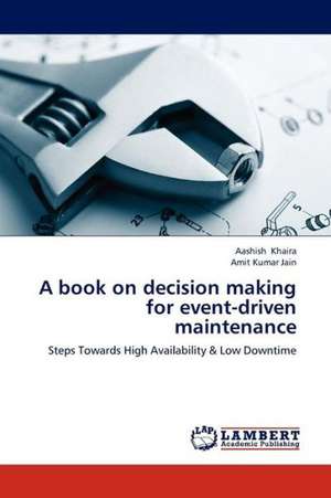 A book on decision making for event-driven maintenance de Khaira Aashish