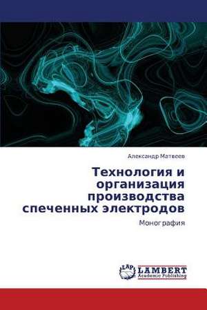 Tekhnologiya i organizatsiya proizvodstva spechennykh elektrodov de Matveev Aleksandr