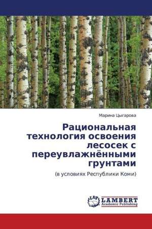 Ratsional'naya tekhnologiya osvoeniya lesosek s pereuvlazhnyennymi gruntami de Tsygarova Marina