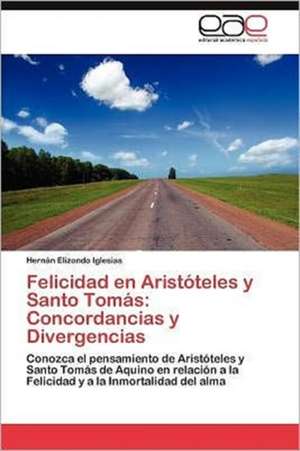 Felicidad En Aristoteles y Santo Tomas: Concordancias y Divergencias de Hernán Elizondo Iglesias