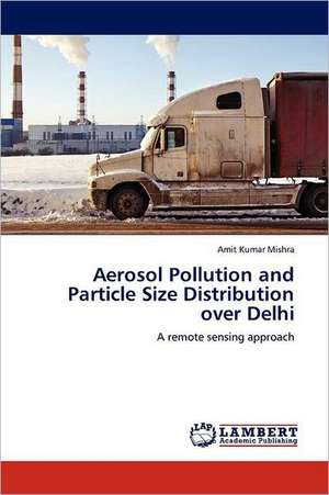 Aerosol Pollution and Particle Size Distribution over Delhi de Amit Kumar Mishra