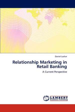 Relationship Marketing in Retail Banking de Daniel Lashar