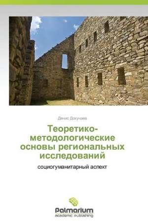 Teoretiko-metodologicheskie osnowy regional'nyh issledowanij de Denis Dokuchaew