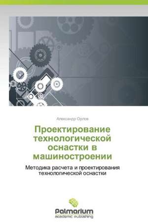 Proektirovanie tekhnologicheskoy osnastki v mashinostroenii de ALEKSANDR ORLOV