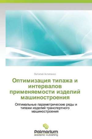 Optimizatsiya tipazha i intervalov primenyaemosti izdeliy mashinostroeniya de Antipenko Vitaliy