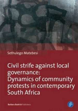 Civil Strife against Local Governance – Dynamics of community protests in contemporary South Africa de Sethulego Matebesi