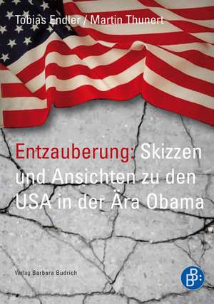 Entzauberung: Skizzen und Ansichten zu den USA in der Ära Obama de Tobias Endler