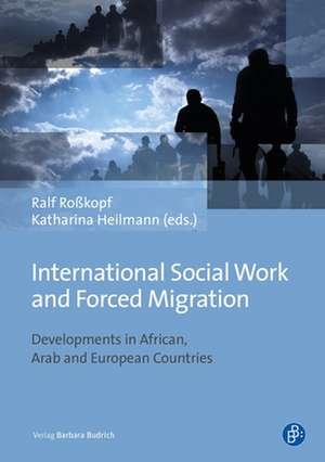 International Social Work and Forced Migration – Developments in African, Arab and European Countries de Ralf Roβkopf