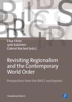 Revisiting Regionalism and the Contemporary Worl – Perspectives from the BRICS and beyond de Élise Féron