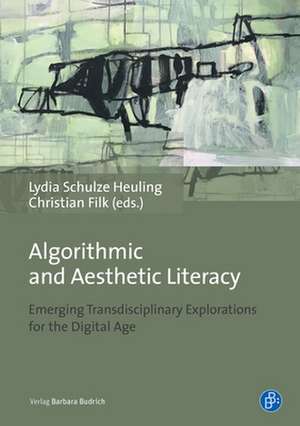 Algorithmic and Aesthetic Literacy – Emerging Transdisciplinary Explorations for the Digital Age de Lydia Schulze Heuling