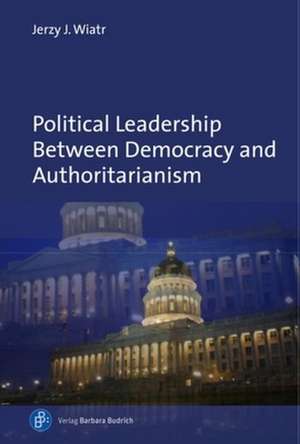 Political Leadership Between Democracy and Autho – Comparative and Historical Perspectives de Jerzy J. Wiatr