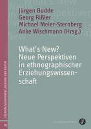 What's New? Neue Perspektiven in ethnographischer Erziehungswissenschaft de Jürgen Budde