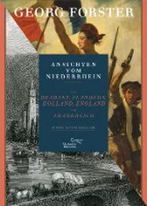 Ansichten vom Niederrhein, von Brabant, Flandern, Holland, England und Frankreich im April, Mai und Juni 1790 de Georg Forster