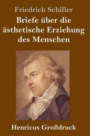 Briefe über die ästhetische Erziehung des Menschen (Großdruck) de Friedrich Schiller