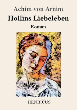 Hollins Liebeleben de Achim Von Arnim