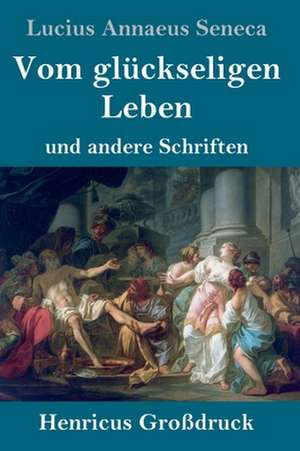 Vom glückseligen Leben (Großdruck) de Lucius Annaeus Seneca