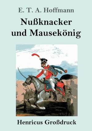 Nußknacker und Mausekönig (Großdruck) de E. T. A. Hoffmann