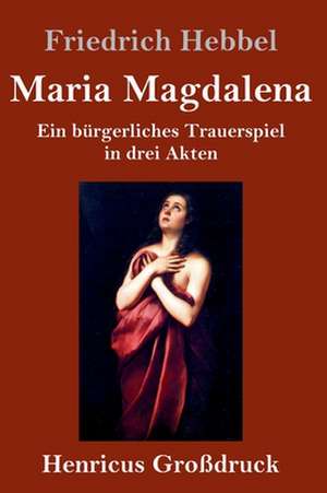 Maria Magdalena (Großdruck) de Friedrich Hebbel