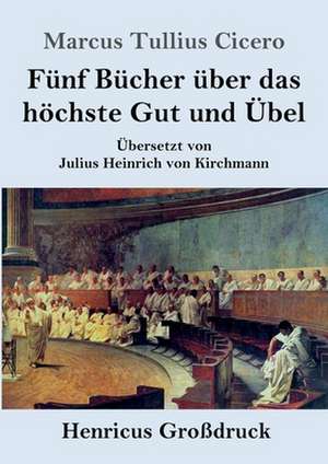 Fünf Bücher über das höchste Gut und Übel (Großdruck) de Marcus Tullius Cicero