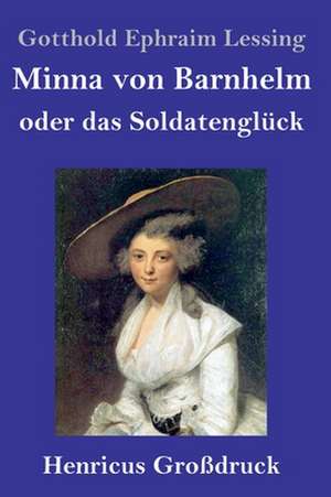 Minna von Barnhelm, oder das Soldatenglück (Großdruck) de Gotthold Ephraim Lessing