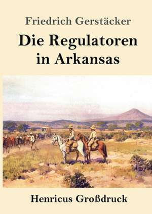 Die Regulatoren in Arkansas (Großdruck) de Friedrich Gerstäcker