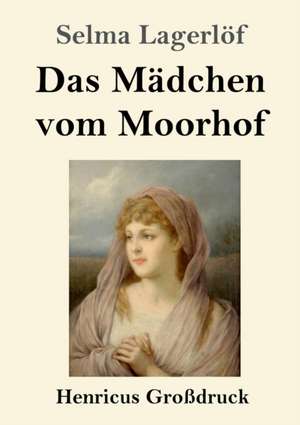 Das Mädchen vom Moorhof (Großdruck) de Selma Lagerlöf