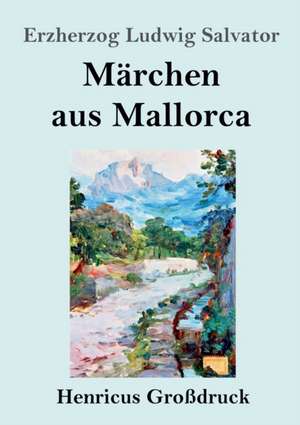 Märchen aus Mallorca (Großdruck) de Erzherzog Ludwig Salvator