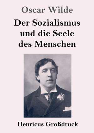 Der Sozialismus und die Seele des Menschen (Großdruck) de Oscar Wilde